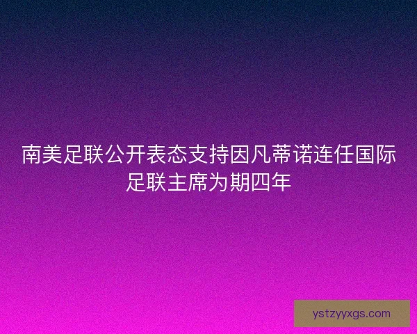 南美足联公开表态支持因凡蒂诺连任国际足联主席为期四年